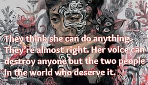 They think she can do anything. They're almost right. Her voice can destroy anyone but the two people who deserve it.